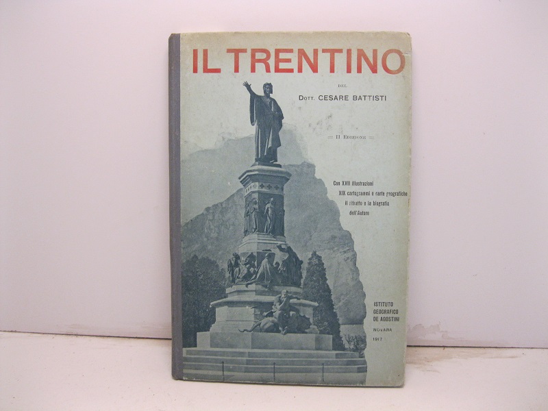 Il Trentino. II edizione con XVII illustrazioni, XIX cartogrammi e carte geografiche, il ritratto e la biografia dell'Autore